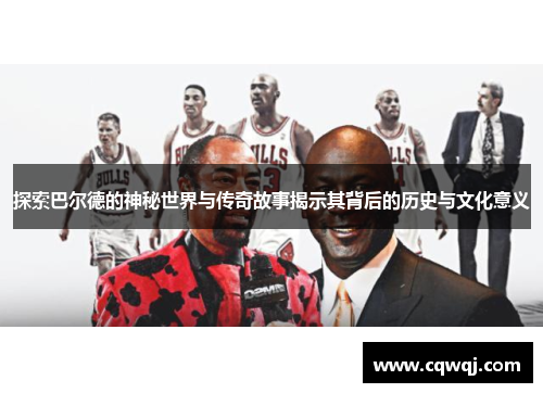 探索巴尔德的神秘世界与传奇故事揭示其背后的历史与文化意义