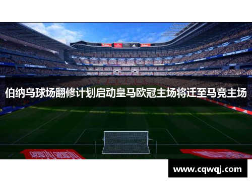 伯纳乌球场翻修计划启动皇马欧冠主场将迁至马竞主场