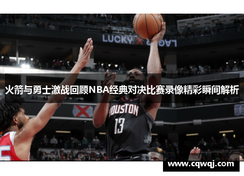 火箭与勇士激战回顾NBA经典对决比赛录像精彩瞬间解析