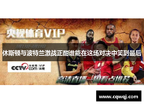 休斯顿与波特兰激战正酣谁能在这场对决中笑到最后
