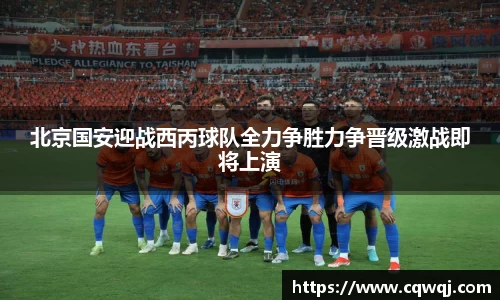 竞技宝北京国安迎战西丙球队全力争胜力争晋级激战即将上演